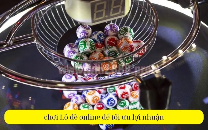 chơi Lô đề online để tối ưu lợi nhuận
