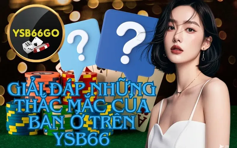 Giải đáp những thắc mắc của bạn ở trên ysb66